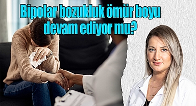 Bipolar bozukluk ömür boyu devam ediyor mu?