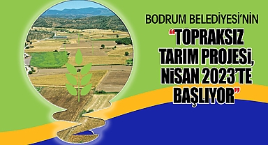 Bodrum Belediyesi'nin Topraksız Tarım Projesi, Nisan 2023'te başlıyor