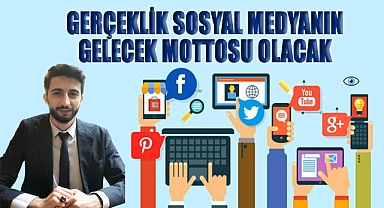 Gerçekik Sosyal Medyanın Gelecek Mottosu Olacak