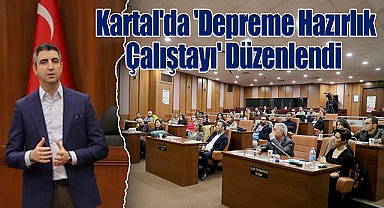 Kartal'da 'Depreme Hazırlık Çalıştayı' Düzenlendi