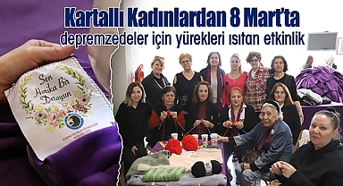 Kartallı Kadınlardan 8 Mart'ta Depremzedeler İçin Yürekleri Isıtan Etkinlik