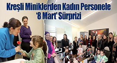 Kreşli Miniklerden Kadın Personele '8 Mart' Sürprizi