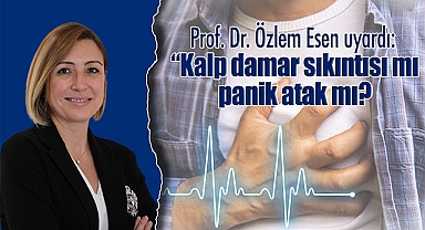 Prof. Dr. Özlem Esen uyardı: “Kalp damar sıkıntısı mı panik atak mı?