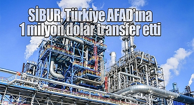 SİBUR, depremzedelere yardım için Türkiye AFAD'ına 1 milyon dolar transfer etti