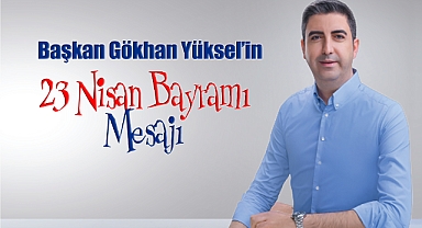 Başkan Gökhan Yüksel'den 23 Nisan Mesajı