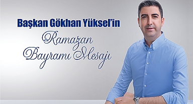 Başkan Gökhan Yüksel'in Ramazan Bayramı Mesajı