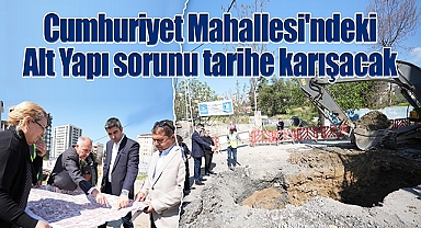 Cumhuriyet Mahallesi'ndeki alt yapı sorunu tarihe karışacak