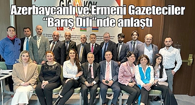 Güney Kafkasya'da tarihi adım: Azerbaycanlı ve Ermeni Gazeteciler 