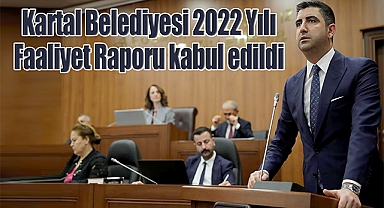 Kartal Belediyesi 2022 Yılı Faaliyet Raporu kabul edildi