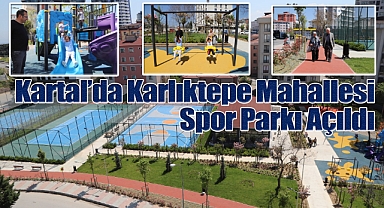Kartal'da Karlıktepe Mahallesi Spor Parkı Hizmete Açıldı
