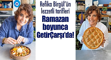 Refika Birgül'ün lezzetli tarifleri Ramazan boyunca GetirÇarşı'da!
