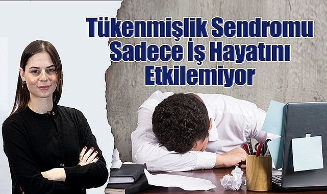 Tükenmişlik Sendromu Sadece İş Hayatını Etkilemiyor