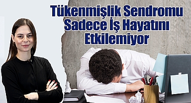 Tükenmişlik Sendromu Sadece İş Hayatını Etkilemiyor