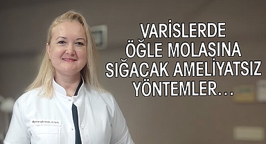 Varislerde öğle molasına sığacak ameliyatsız yöntemler…