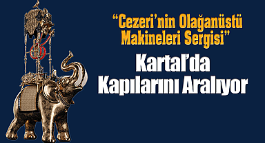 'Cezeri'nin Olağanüstü Makineleri Sergisi' Kartal'da Kapılarını Aralıyor