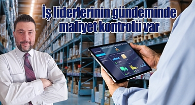 İş liderlerinin gündeminde maliyet kontrolü var