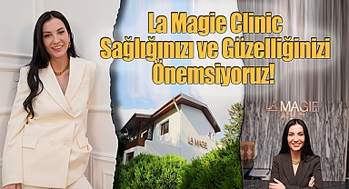 La Magie Clinic; Sağlığınızı ve Güzelliğinizi Önemsiyoruz !