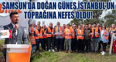 Samsun'da doğan güneş, İstanbul'un tğprağına nefes oldu!