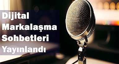 Dijital Markalaşma Sohbetleri Dijital Platformlarda Yayınlandı!