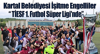 Kartal Belediyesi İşitme Engelliler TİESF 1. Futbol Süper Ligi'nde