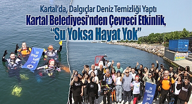 Kartal'da, Dalgıçlar Deniz Temizliği Yaptı Kartal Belediyesi'nden Çevreci Etkinlik, 'Su Yoksa Hayat Yok'