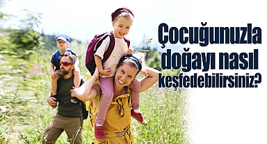 Çocuğunuzla doğayı nasıl keşfedebilirsiniz?