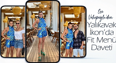 Ece Vahapoğlu'dan Yalıkavak İkon'da Fit Menü Daveti