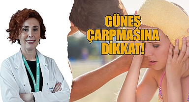 Güneş çarpmasına dikkat!