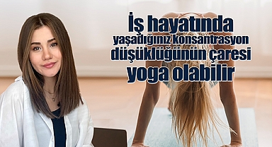 İş hayatında yaşadığınız konsantrasyon düşüklüğünün çaresi yoga olabilir