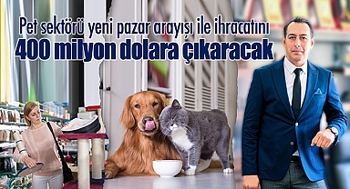 Pet sektörü yeni pazar arayışı ile ihracatını 400 milyon dolara çıkaracak