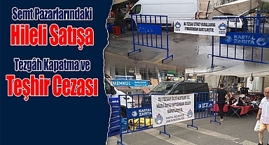 Semt Pazarlarındaki Hileli Satışa Tezgâh Kapatma ve Teşhir Cezası