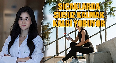 Sıcaklarda susuz kalmak kalbi yoruyor!