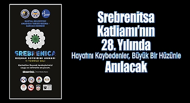 Srebrenitsa Katliamı'nın 28. Yılında Hayatını Kaybedenler, Büyük Bir Hüzünle Anılacak