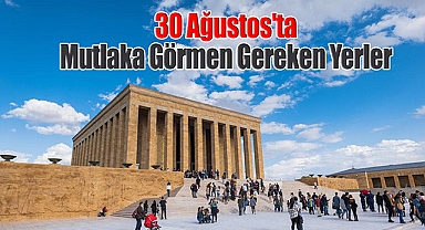 30 Ağustos'ta Mutlaka Görmen Gereken Yerler
