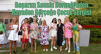 Başarım Sensin Derneği'nden Hayaden Gerçeğe Çocuk Sergisi