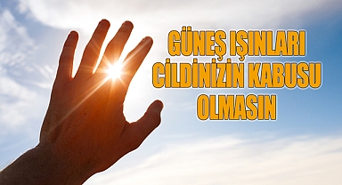 Güneş Işınları Cildinizin Kabusu Olmasın!