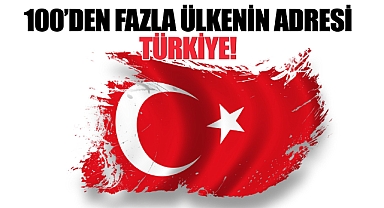 100'den fazla ülkenin adresi Türkiye!