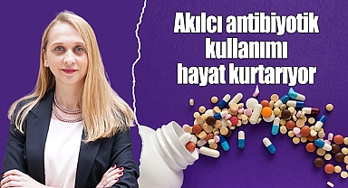Akılcı antibiyotik kullanımı hayat kurtarıyor