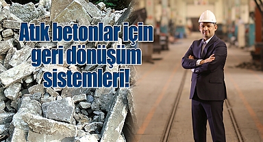 Atık betonlar için geri dönüşüm sistemleri!
