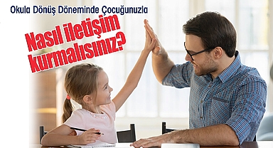 Okula Dönüş Döneminde Çocuğunuzla Nasıl İletişim Kurmalısınız?