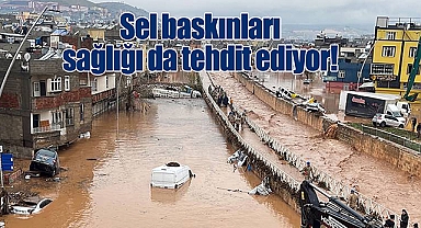 Sel baskınları sağlığı da tehdit ediyor!