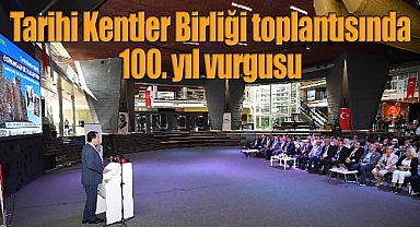 Tarihi Kentler Birliği toplantısında 100. yıl vurgusu