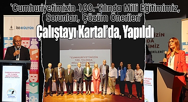 'Cumhuriyetimizin 100. Yılında Milli Eğitimimiz, Sorunları, Çözüm Önerileri' Çalıştayı Kartal'da, Yapıldı 