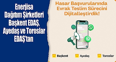 Enerjisa Dağıtım Şirketleri Başkent EDAŞ, Ayedaş ve Toroslar EDAŞ'tan Hasar Başvuru Sürecinde Dijital Dönüşüm