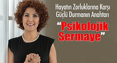 Hayatın Zorluklarına Karşı Güçlü Durmanın Anahtarı: Psikolojik Sermaye