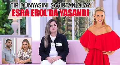 Tıp Dünyasını şaşırtan olay Esra Erol'da yaşandı!