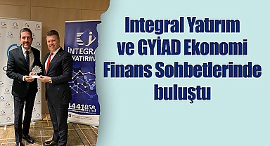 Integral Yatırım ve GYİAD Ekonomi Finans Sohbetlerinde buluştu