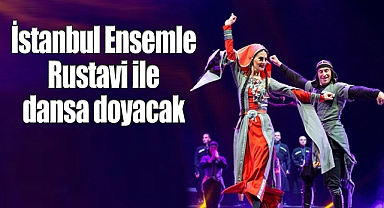 İstanbul Ensemle Rustavi ile dansa doyacak