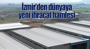 İzmir'den dünyaya yeni ihracat hamlesi