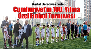 Kartal Belediyesi'nden Cumhuriyet'in 100. Yılına Özel Futbol Turnuvası